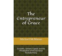 The Entrepreneur of Grace: St Godric, Somatic Capital, and the Privatisation of the Sacred at Finchale Priory