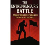 The Entrepreneur’s Battle: Conquering Depression on the Path to Success