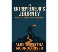 The Entrepreneur’s Journey: Navigating Vision, Risk, and Resilience