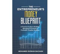 The Entrepreneur’s Money Blueprint: A Practical Guide to Building, Managing & Growing a Profitable Canadian Business