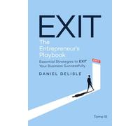 THE ENTREPRENEUR’S PLAYBOOK: ESSENTIAL STRATEGIES TO EXIT YOUR BUSINESS SUCCESSFULLY