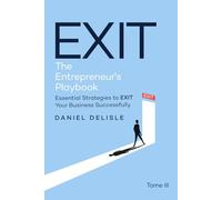 THE ENTREPRENEUR’S PLAYBOOK: ESSENTIAL STRATEGIES TO EXIT YOUR BUSINESS SUCCESSFULLY