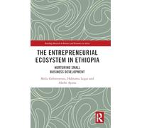 The Entrepreneurial Ecosystem in Ethiopia: Nurturing Small Business Development (Routledge Research on African Economics)
