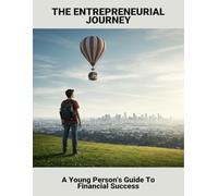 The Entrepreneurial Journey: A Young Person'S Guide To Financial Success