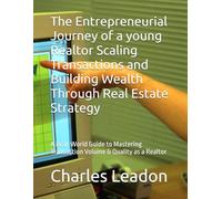 The Entrepreneurial Journey of a young Realtor Scaling Transactions and Building Wealth Through Real Estate Strategy: A Real-World Guide to Mastering ... as a Realtor (Real Estate ebook Collection)