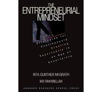 The Entrepreneurial Mindset: Strategies for Continuously Creating Opportunity in an Age of Uncertainty