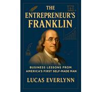 The Entrepreneur's Franklin: Business Lessons from America's First Self-Made Man