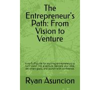 The Entrepreneur's Path: From Vision to Venture: A no-fluff guide for aspiring entrepreneurs to turn vision into a venture. Validate your idea, set smart goals, and launch with confidence.