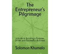 The Entrepreneur's Pilgrimage: A Guide to Building a Purpose-Driven and Successful Business
