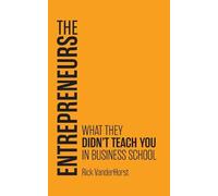 The Entrepreneurs: What They Didn't Teach You in Business School