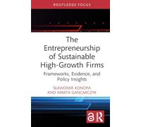 The Entrepreneurship of Sustainable High-Growth Firms: Frameworks, Evidence, and Policy Insights (Routledge Studies in Central and Eastern European Business and Economics)