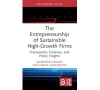 The Entrepreneurship of Sustainable High-Growth Firms: Frameworks, Evidence, and Policy Insights (Routledge Studies in Central and Eastern European Business and Economics)