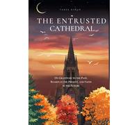 The Entrusted Cathedral: On Gratitude to The Past, Reason in The Present, and Faith in The Future