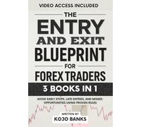 The Entry and Exit Blueprint for Forex Traders: Avoid Early Stops, Late Entries, and Missed Opportunities Using Proven Rules (Forex Strategy Secrets ... to Building Profitable, Repeatable Systems)