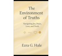 The Environment of Truths: Navigating Joy, Peace, Love, and Truth