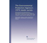 The Environmental Protection Agency's 1974 needs survey: Hearing before the Subcommittee on Environmental Pollution of the Committee on Public Works, ... Congress, second session, September 11, 1974
