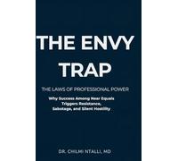 THE ENVY TRAP: THE LAWS OF PROFESSIONAL POWER Why Success Among Near Equals Triggers Resistance, Sabotage, and Silent Hostility