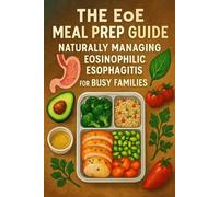 The EoE Meal Prep Guide: Naturally Managing Eosinophilic Esophagitis for Busy Families