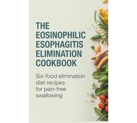 The Eosinophilic Esophagitis Elimination Cookbook: Six-Food Elimination Diet Recipes for Pain-Free Swallowing