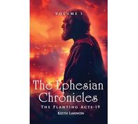 The Ephesian Chronicles: VOLUME 1 THE PLANTING ACTS-19 KEITH LANNON