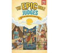 The Epic Bible: Judges: Stories For Curious Hearts & Brave Souls | 12 Biblical Stories From The Book of Judges For Kids Aged 6-12