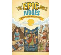 The Epic Bible: Judges: Stories For Curious Hearts & Brave Souls | 12 Biblical Stories From The Book of Judges For Kids Aged 6-12