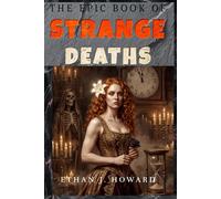 The Epic Book of Strange Deaths: Over 60 Astonishing True Stories of History’s Unusual and Unexpected Final Moments