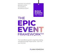 The Epic Event Framework: The most effective guide to organizing, leading and delivering high-impact events - even if it's your first time.: 1 (Event Management Resources)