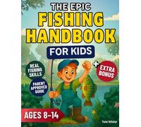 The Epic Fishing Handbook for Kids: Learn to Cast, Reel, and Catch Fish Like a Pro | A Fun and Easy Guide for Young Anglers