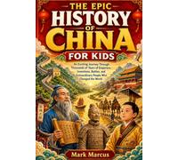 THE EPIC HISTORY OF CHINA FOR KIDS: An Exciting Journey Through Thousands of Years of Emperors, Inventions, Battles, and Extraordinary People Who Changed the World (The Curious Kids History Library)