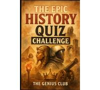 The Epic History Quiz Challenge: 740+ Ultimate Trivia Questions For Curious History Buff (The Perfect Gift For History Lover!)