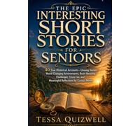 THE EPIC INTERESTING SHORT STORIES FOR SENIORS: 40 True Historical Accounts-Unsung Heroes, World-Changing Achievements, Brain-Boosting Challenges, ... and Meaningful Reflections for Curious Minds