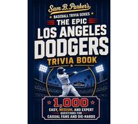 THE EPIC LOS ANGELES DODGERS TRIVIA BOOK: 1,000 Easy, Medium, and Expert Questions for Casual Fans and Die-Hards: Sam B. Parker's Baseball Trivia Series