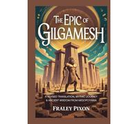 THE EPIC OF GILGAMESH: A Revised Translation, Mythic Journey & Ancient Wisdom from Mesopotamia