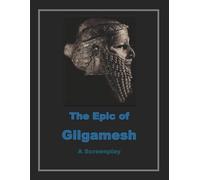 The Epic of Gilgamesh: A Screenplay