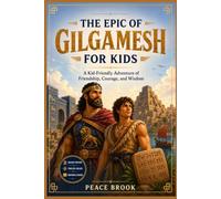 The Epic of Gilgamesh for Kids: An Exciting Adventure from the World's Oldest Epic Story for Ages 8-12