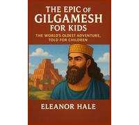The Epic of Gilgamesh for Kids: The World’s Oldest Adventure, Told for Children
