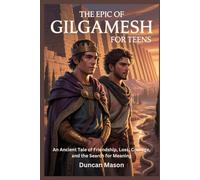 THE EPIC OF GILGAMESH FOR TEENS: An Ancient Tale of Friendship, Loss, Courage, and the Search for Meaning
