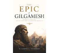 The Epic of Gilgamesh: Written More Than Four Millennia Ago-The Story That Began Literature