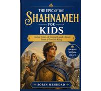 The Epic of the Shahnameh for Kids: Heroic Tales of Strength and Choice from a Persian King