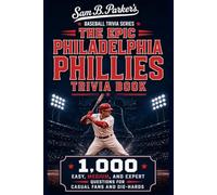 THE EPIC PHILADELPHIA PHILLIES TRIVIA BOOK: 1,000 Easy, Medium, and Expert Questions for Casual Fans and Die-Hards: Sam B. Parker's Baseball Trivia Series