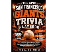 THE EPIC SAN FRANCISCO GIANTS TRIVIA PLAYBOOK: 500+ Fun Facts-Quizzes, Historic Records, Legendary Stories, Championship Highlights, and Memorable Moments for Die- Hard Baseball Fans!