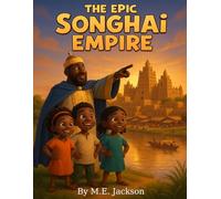 The Epic Songhai Empire: Discover Africa’s Great Empires (The Kingdoms Forgotten)