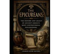 The Epicureans: The History and Legacy of Ancient Greece’s Most Controversial Philosophers