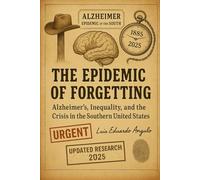 THE EPIDEMIC OF FORGETTING: Alzheimer's, Inequality, and the Crisis of the Southern United States
