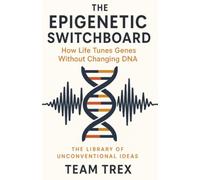 The Epigenetic Switchboard: How Life Tunes Genes Without Changing DNA (The Library of Unconventional Ideas)