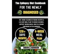 The Epilepsy Diet Cookbook For The Newly Diagnosed: 120+ Brain-Calming Ketogenic Recipes & a 30-Day Meal Plan to Reduce Seizures, Support Neurological Health & Regain Confidence After Diagnosis