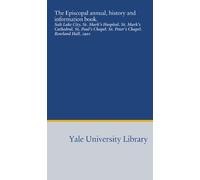 The Episcopal annual, history and information book.: Salt Lake City. St. Mark's Hospital. St. Mark's Cathedral. St. Paul's Chapel. St. Peter's Chapel. Rowland Hall. 1901
