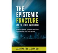The Epistemic Fracture and the Fate of Civilizations: How Knowledge Systems Determine Civilizational Rise and Decline