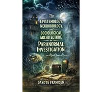 The Epistemology, Neurobiology, and Sociological Architecture of Paranormal Investigation